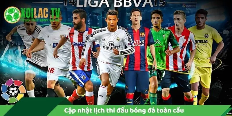 Xoilac TV cập nhật lịch thi đấu bóng đá toàn cầu