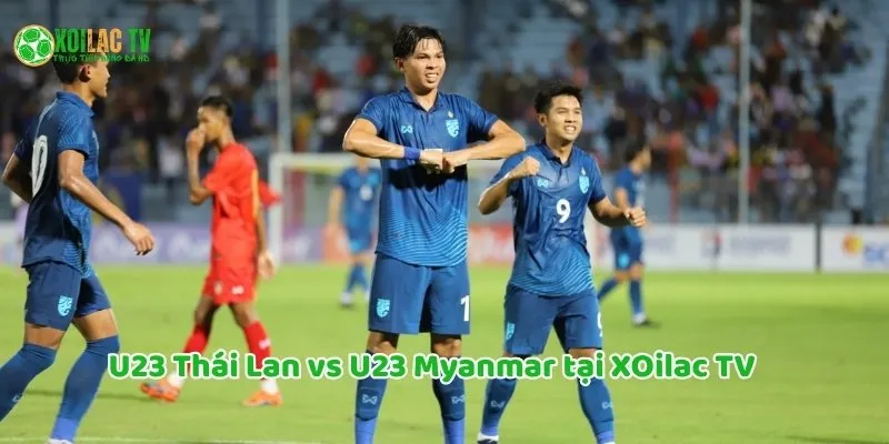 10 Lý Do Fan Việt Nên Xem U23 Thái Lan vs U23 Myanmar Cùng Xoilac TV 5 10 ly do cần xem U23 Thái Lan vs U23 Myanmar tại Xoilac TV