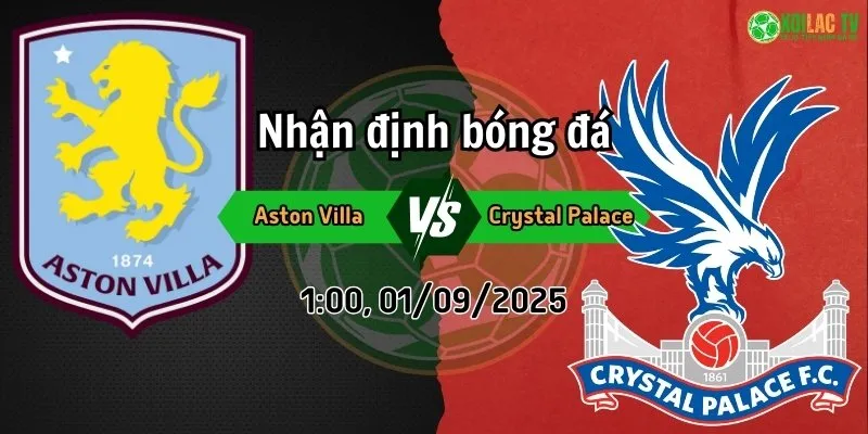Phân tích trận đấu Aston Villa đối đầu Crystal Palace: Cuộc chiến giành chiến thắng 9 Phân tích Aston Villa và Crystal Palace ngày 1/9 tại Xoilac TV