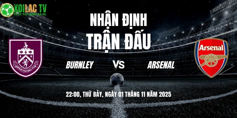 Nhận định Burnley vs Arsenal: Pháo Thủ mở tiệc tại Turf Moor? 6 Nhận định Burnley vs Arsenal 22:00 ngày 01/11/2025