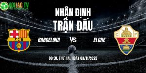 Nhận định Barcelona vs Elche 00h30 03/11/2025