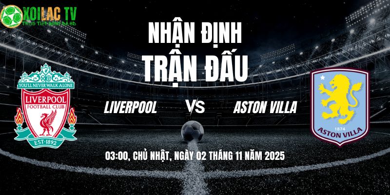 Nhận định Liverpool vs Aston Villa: The Kop chờ tiệc tại Anfield? 4 Nhận định Liverpool vs Aston Villa 03h00 02/11/2025