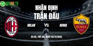Nhận định Milan vs Roma 02h45 03/11/2025