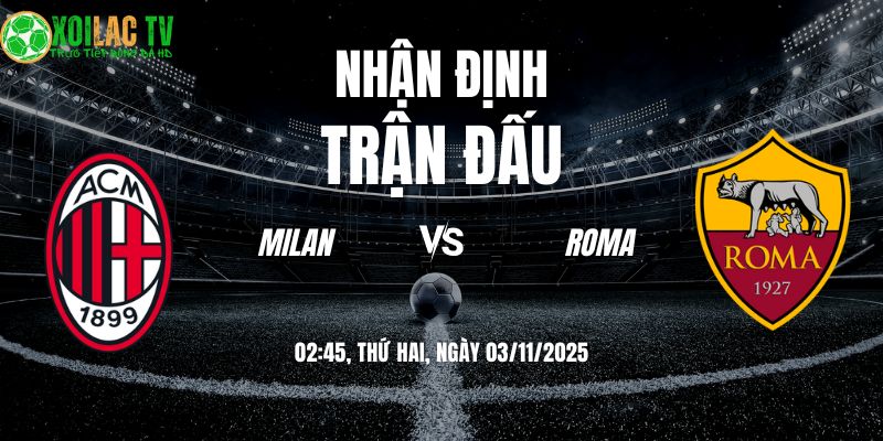 Nhận Định Milan vs Roma: Khi Diavolo đối đầu Bầy Sói 1 Nhận định Milan vs Roma 02h45 03/11/2025